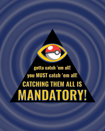 A pokeball positioned as the eye in an all seeing pyramid, with the slogan 'Gotta catch 'em all, you MUST catch 'em all, catching them all is MANDATORY!